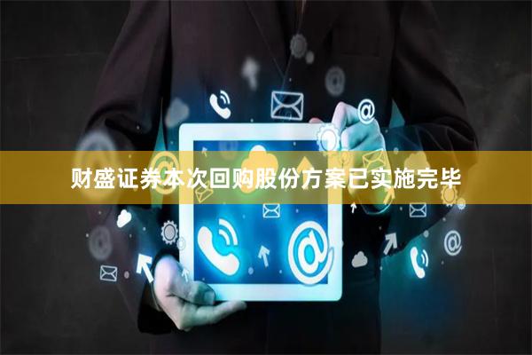 财盛证券本次回购股份方案已实施完毕