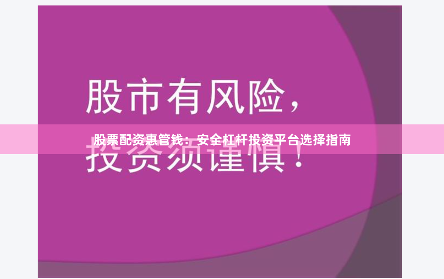 股票配资惠管钱：安全杠杆投资平台选择指南