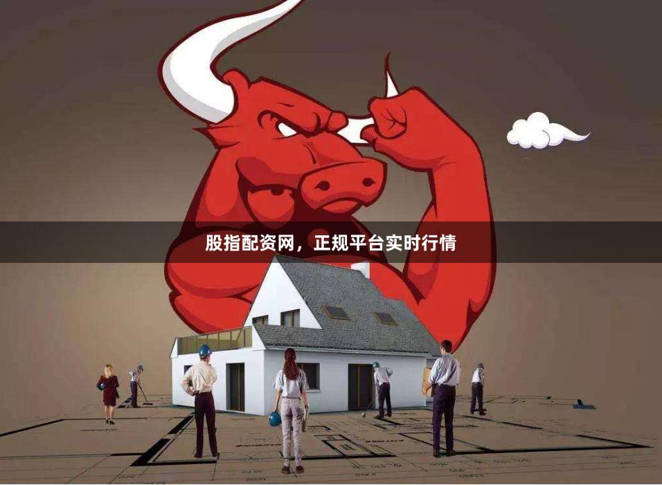 股指配资网，正规平台实时行情
