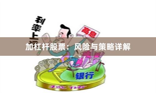 加杠杆股票：风险与策略详解