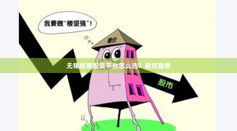 无锡股票配资平台怎么选？避坑指南